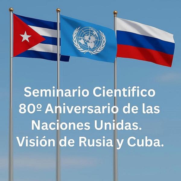 Seminario Científico sobre el “Aniversario 80 de las Naciones Unidas. Visión de Rusia y de Cuba”