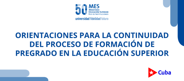 Orientaciones del Ministerio de Educación Superior para la continuidad del proceso de formación de pregrado