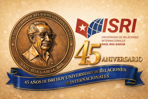 Aniversario 45 de la Universidad de Relaciones Internacionales “Raúl Roa García”